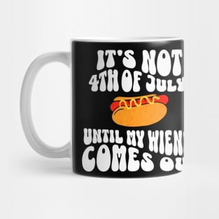 Funny Hotdog It's Not 4th of July Until My Wiener Comes Out T-Shirt Mug